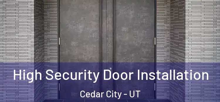 High Security Door Installation Cedar City - UT